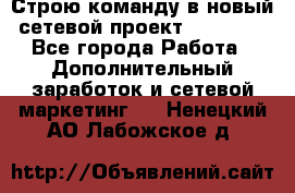 Строю команду в новый сетевой проект GREENWAY - Все города Работа » Дополнительный заработок и сетевой маркетинг   . Ненецкий АО,Лабожское д.